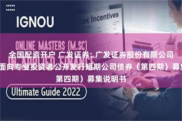 全国配资开户 广发证券: 广发证券股份有限公司2025年面向专业投资者公开发行短期公司债券(第四期)募集说明书