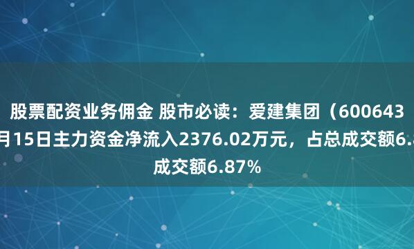 股票配资业务佣金 股市必读：爱建集团（600643）8月15日主力资金净流入2376.02万元，占总成交额6.87%