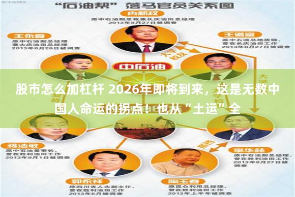 股市怎么加杠杆 2026年即将到来，这是无数中国人命运的拐点！也从“土运”全